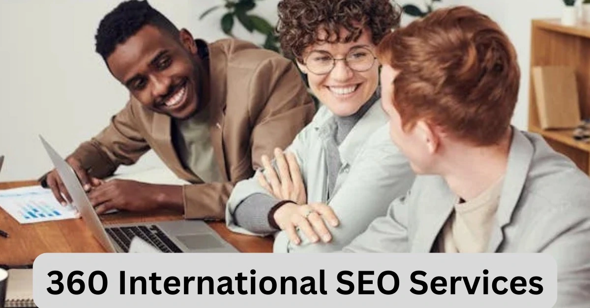 360 International SEO Services: The Ultimate Guide to Expanding Your Brand Globally